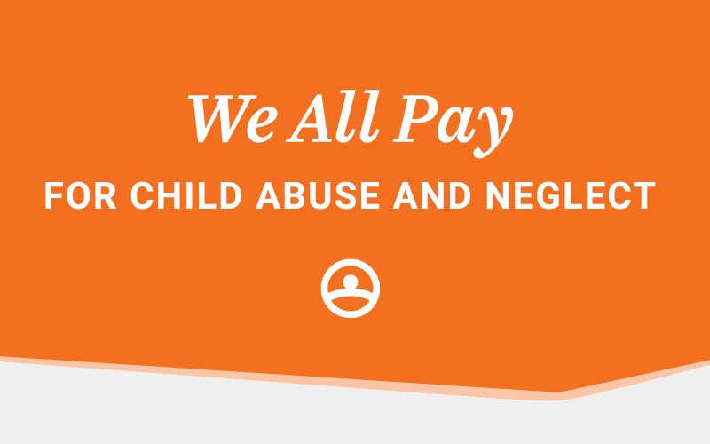 We All Pay for Child Abuse and Neglect.